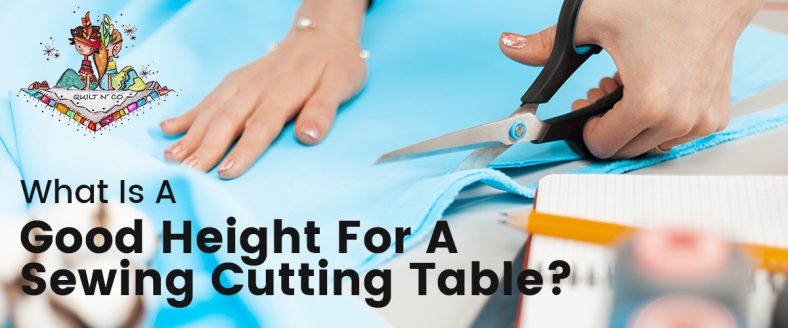 What Is A Good Height For A Sewing Cutting Table?