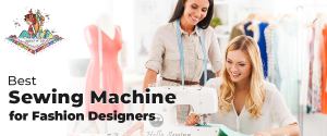 Best Sewing Machine for Fashion Designers