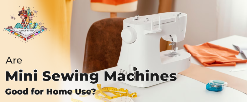 Are Mini Sewing Machines Good for Home Use?