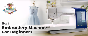 Embroidery Machine For Beginners